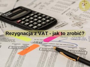 Rezygnacja z VAT - jak to zrobić?
